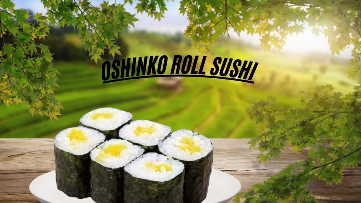 Discover The Delicious World of Oshinko Roll Sushi