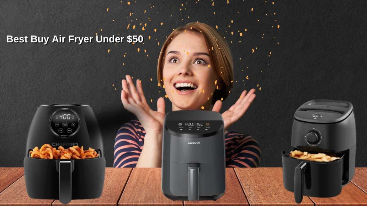 Best Buy Air Fryer Under $50 Top Budget-Friendly Options for 2024
